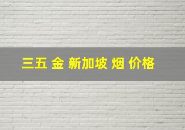 三五 金 新加坡 烟 价格